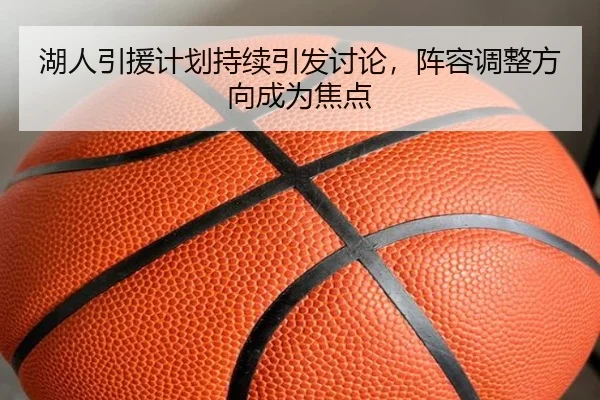 湖人引援计划持续引发讨论，阵容调整方向成为焦点